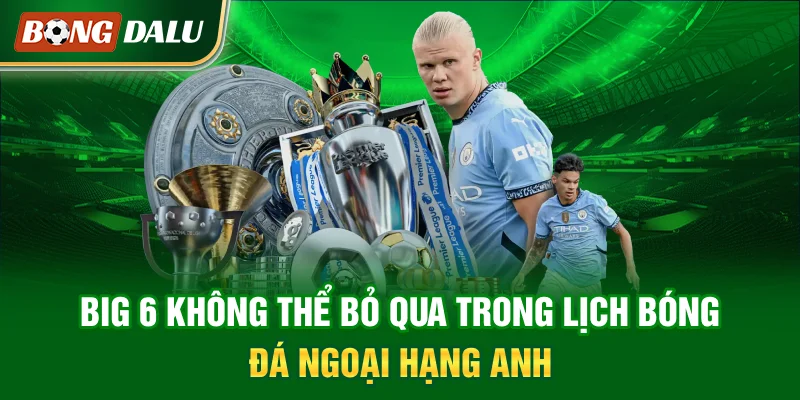 big-6-khong-the-bo-qua-trong-lich-bong-da-ngoai-hang-anh