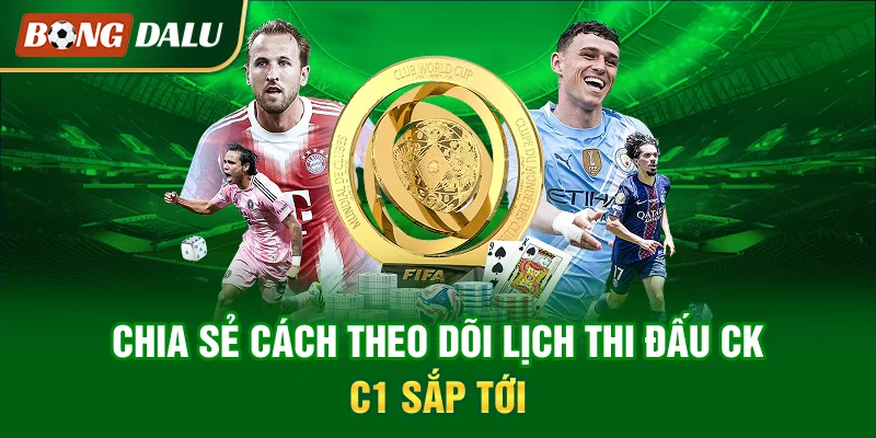 chia-se-cach-theo-doi-lich-thi-dau-ck-c1-sap-toi