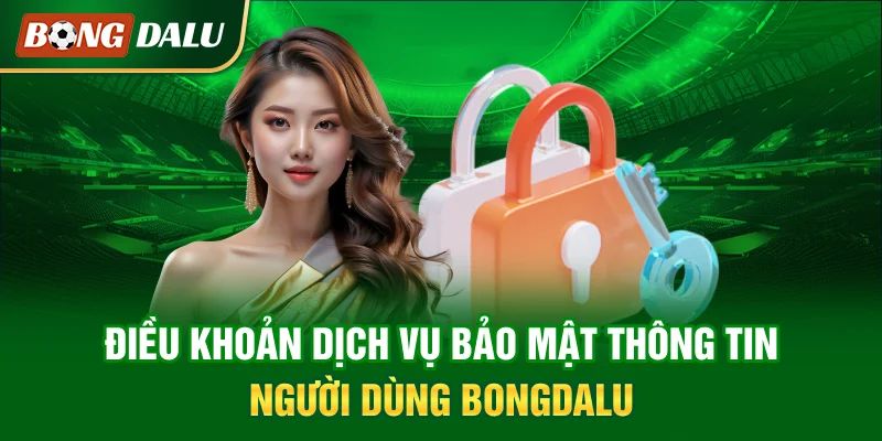 dieu-khoan-dich-vu-bao-mat-thong-tin-nguoi-dung-bongdalu