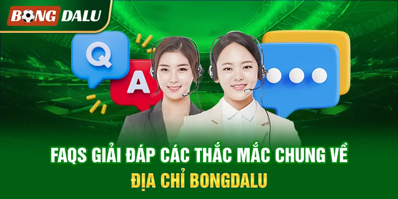 faqs-giai-dap-cac-thac-mac-chung-ve-dia-chi-bongdalu