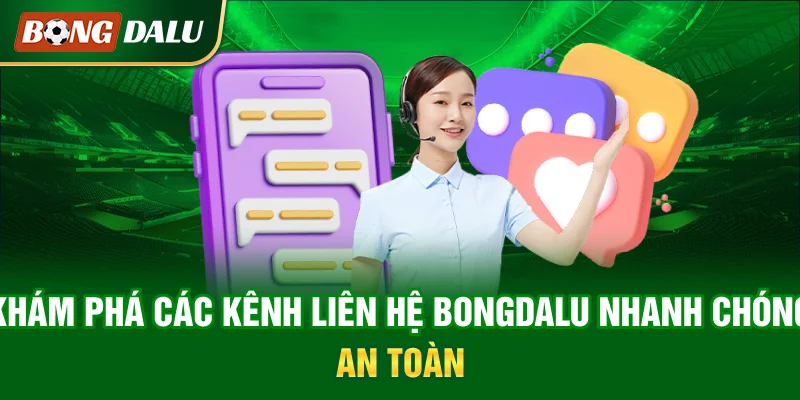 kham-pha-cac-kenh-lien-he-bongdalu-nhanh-chong-an-toan