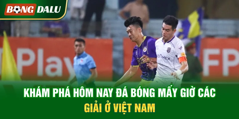 kham-pha-hom-nay-da-bong-may-gio-cac-giai-o-viet-nam