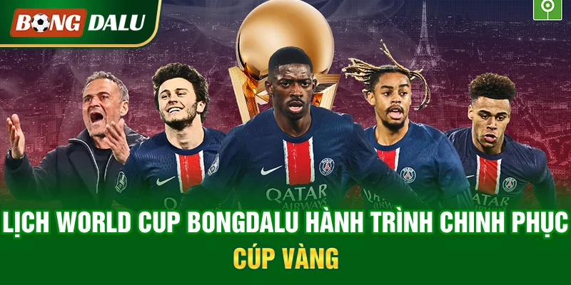 lich-world-cup-bongdalu-hanh-trinh-chinh-phuc-cup-vang