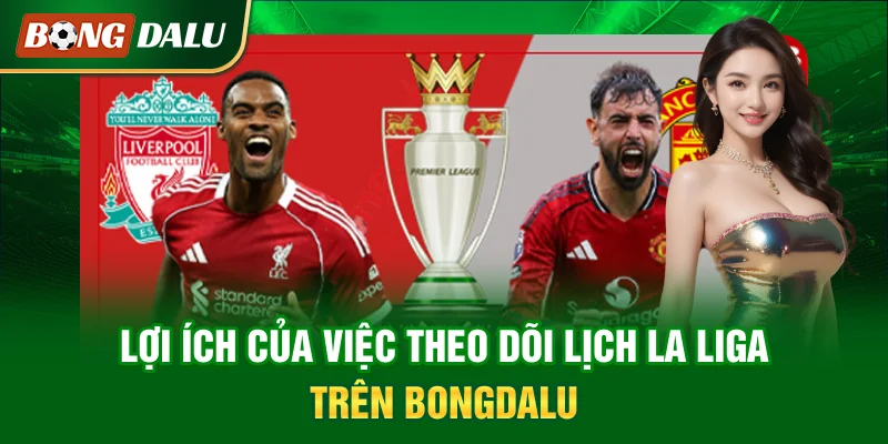 loi-ich-cua-viec-theo-doi-lich-la-liga-tren-bongdalu