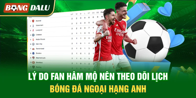 ly-do-fan-ham-mo-nen-theo-doi-lich-bong-da-ngoai-hang-anh