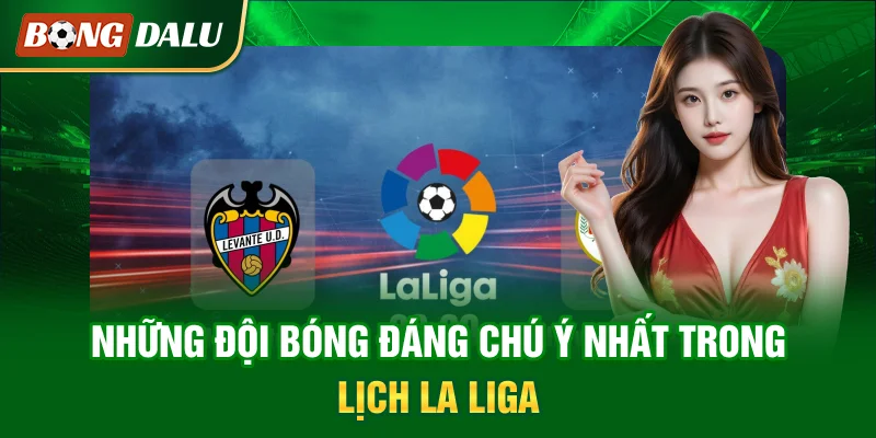 nhung-doi-bong-dang-chu-y-nhat-trong-lich-la-liga