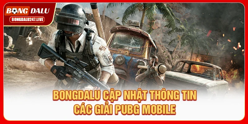 bongdalu-cap-nhat-thong-tin-cac-giai-pubg-mobile