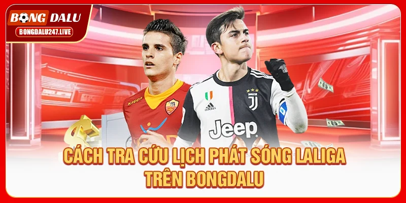 cach-tra-cuu-lich-phat-song-laliga-tren-bongdalu