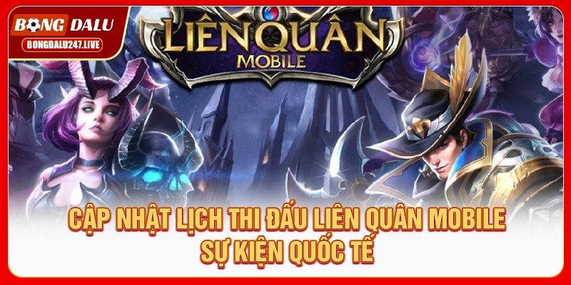 cap-nhat-lich-thi-dau-lien-quan-mobile-su-kien-quoc-te