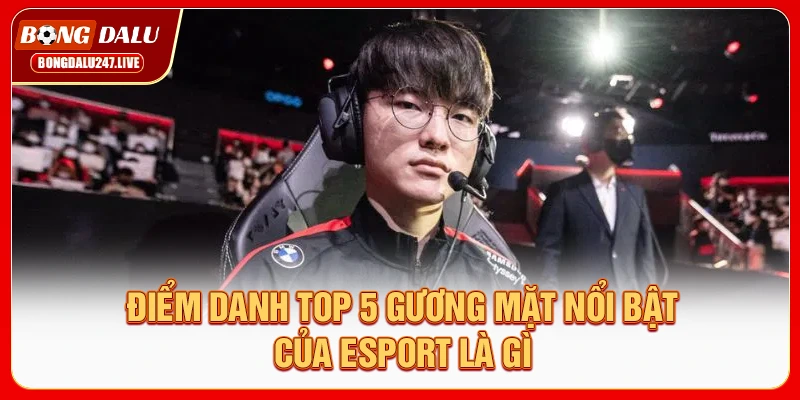 diem-danh-top-5-guong-mat-noi-bat-cua-esport-la-gi