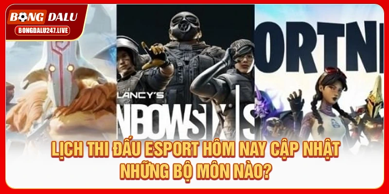 lich-thi-dau-esport-hom-nay-cap-nhat-nhung-bo-mon-nao