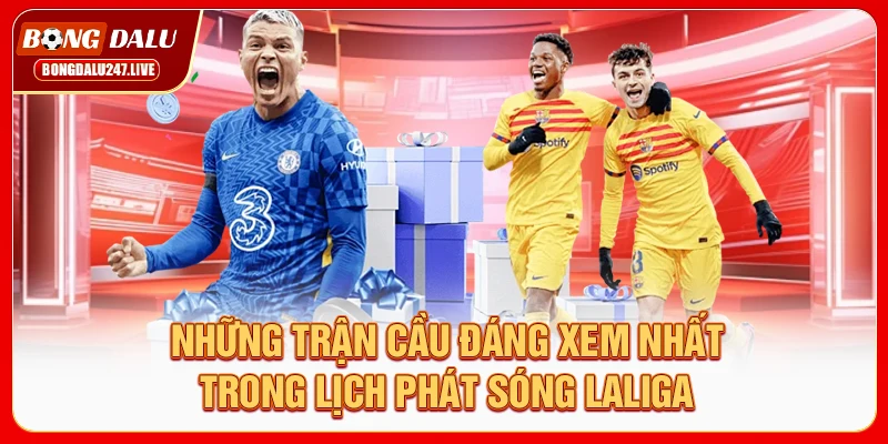 nhung-tran-cau-dang-xem-nhat-trong-lich-phat-song-laliga