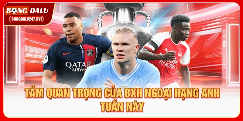 tam-quan-trong-cua-bxh-ngoai-hang-anh-tuan-nay