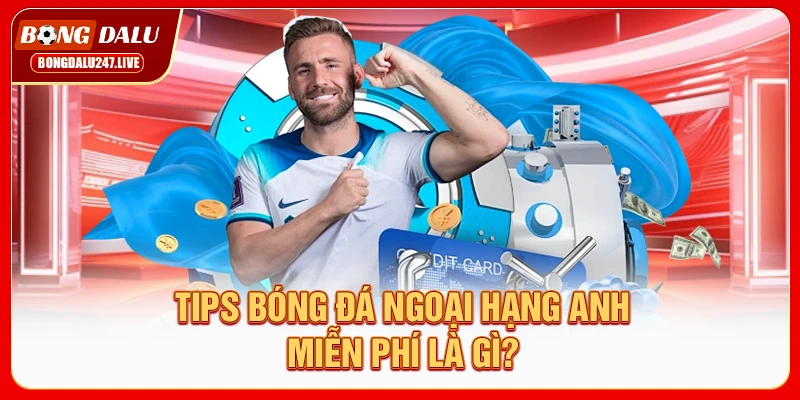 tips-bong-da-ngoai-hang-anh-mien-phi-la-gi