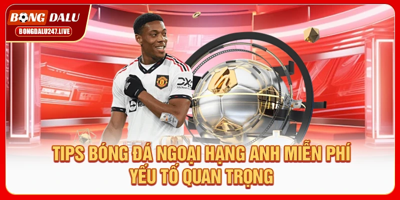 tips-bong-da-ngoai-hang-anh-mien-phi-yeu-to-quan-trong