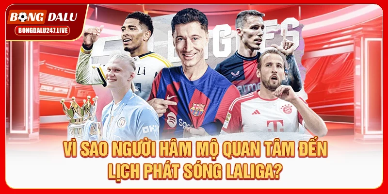 vi-sao-nguoi-ham-mo-quan-tam-den-lich-phat-song-laliga